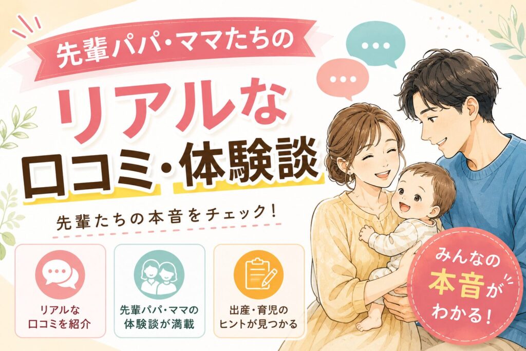 先輩パパ・ママたちのリアルな口コミ・体験談